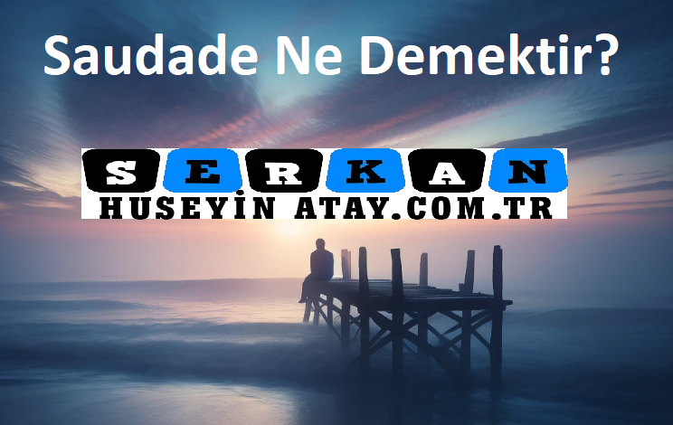 Saudade Kavramın Derinliği ve Anlamı